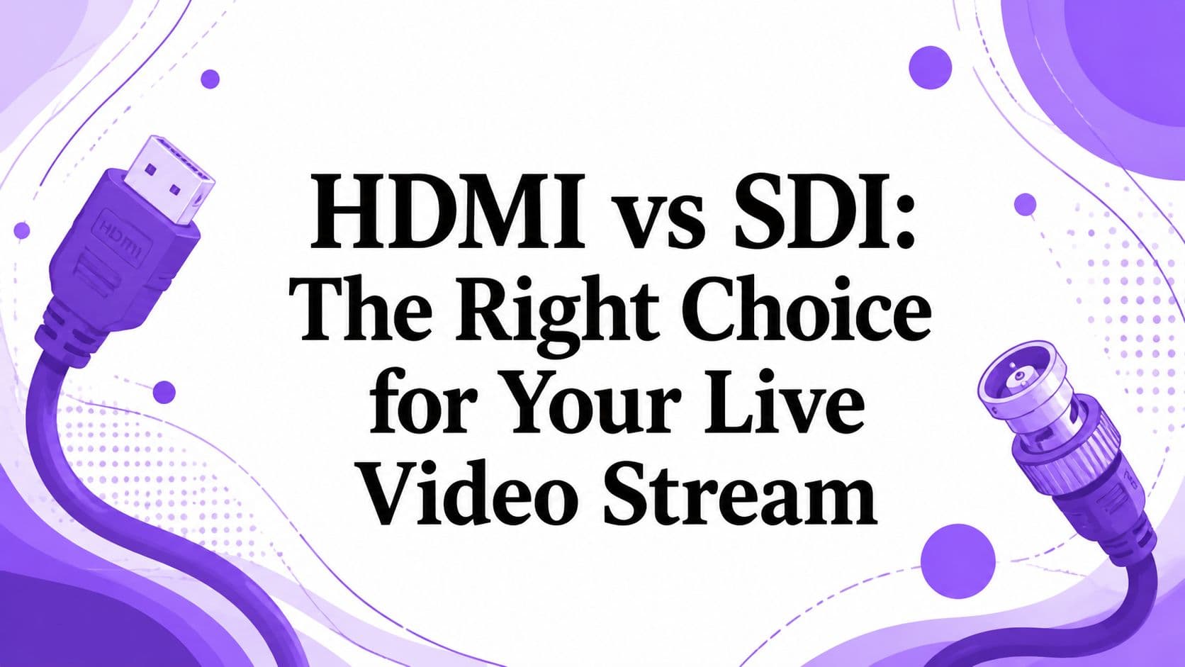 HDMI vs SDI: The Right Choice for Your Live Video Stream