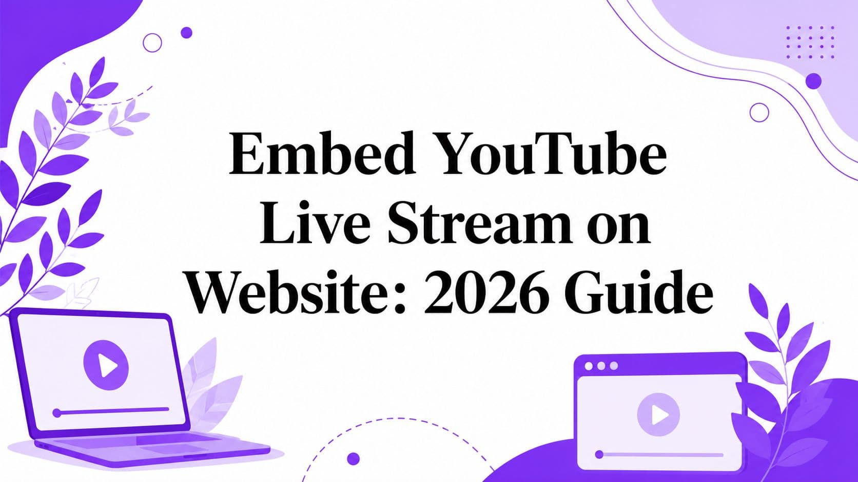 Embed YouTube Live Stream on Website: 2026 Guide