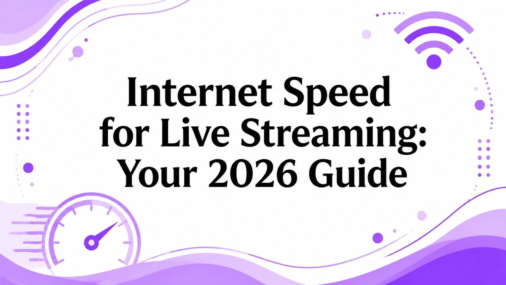 Internet Speed for Live Streaming: Your 2026 Guide
