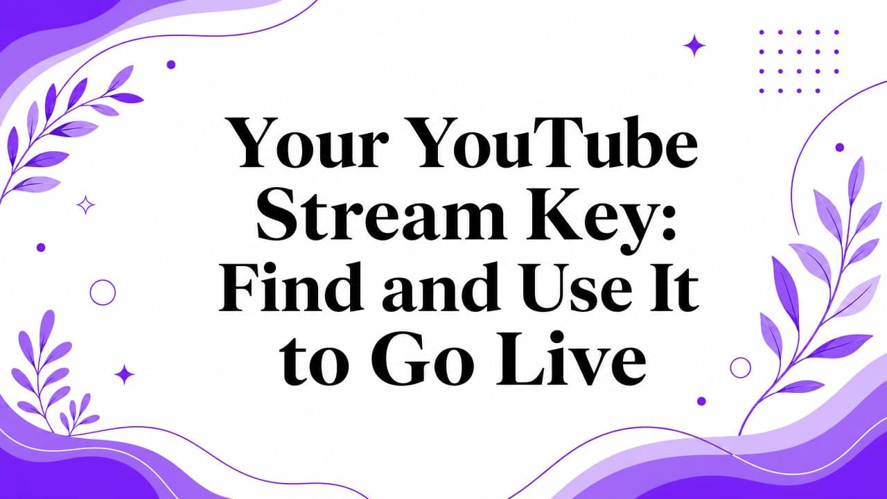 Your YouTube Stream Key: Find and Use It to Go Live