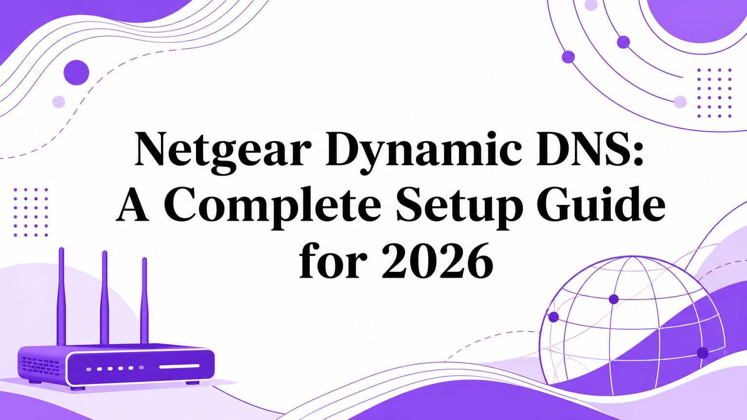 Netgear Dynamic DNS: A Complete Setup Guide for 2026