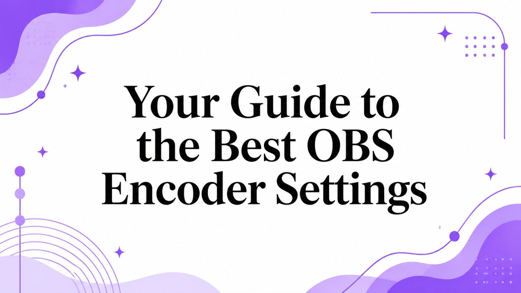 Your Guide to the Best OBS Encoder Settings